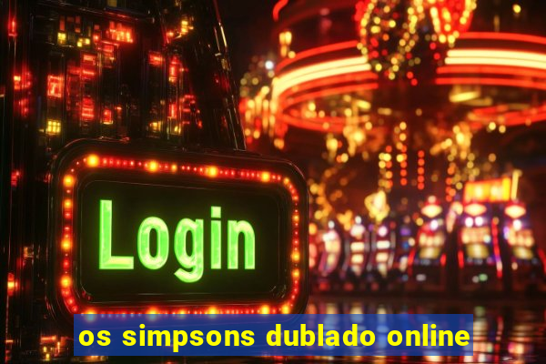 os simpsons dublado online